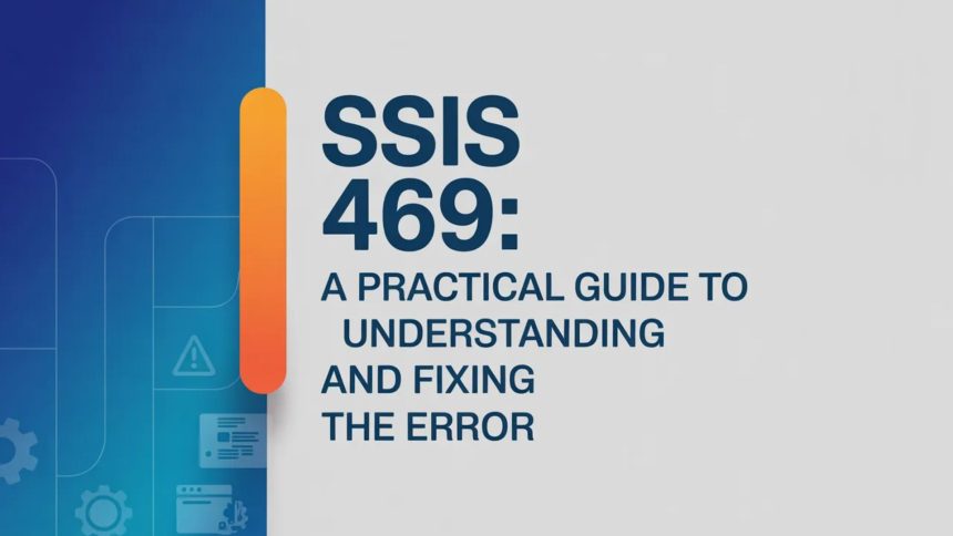 SSIS 469: A Practical Guide to Understanding and Fixing the Error